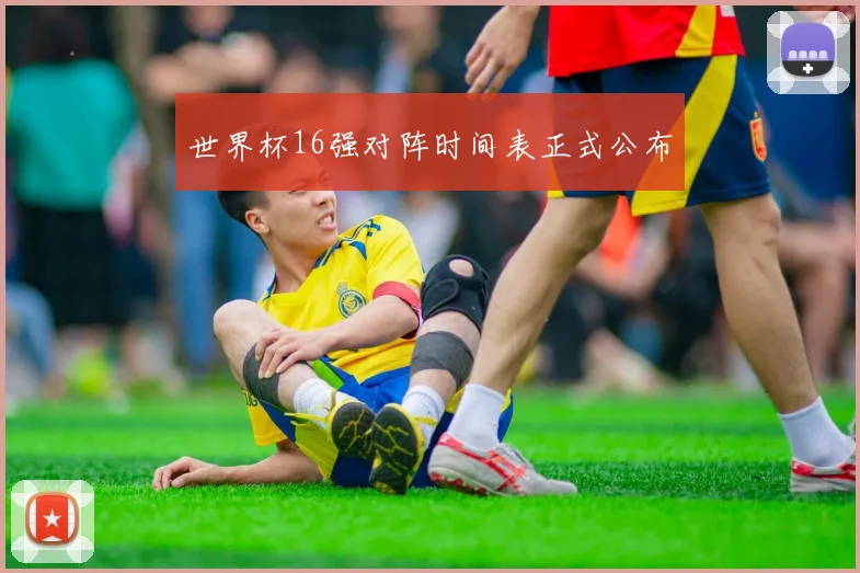 世界杯16强对阵时间表正式公布