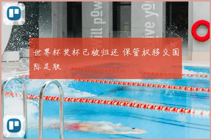 世界杯奖杯已被归还 保管权移交国际足联