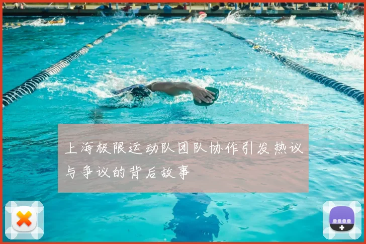 上海极限运动队团队协作引发热议与争议的背后故事