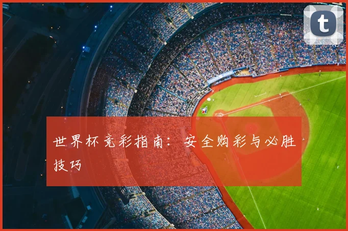 世界杯竞彩指南：安全购彩与必胜技巧