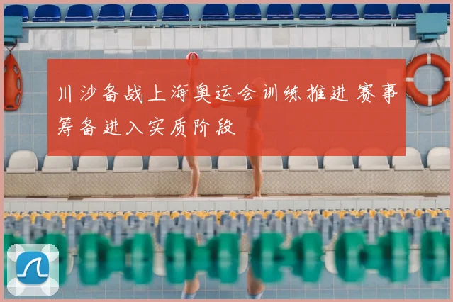 川沙备战上海奥运会训练推进 赛事筹备进入实质阶段