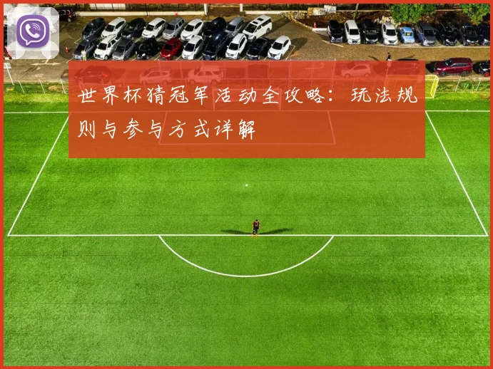 世界杯猜冠军活动全攻略：玩法规则与参与方式详解