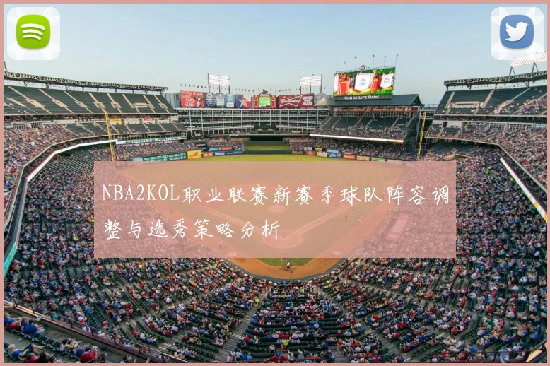 NBA2KOL职业联赛新赛季球队阵容调整与选秀策略分析