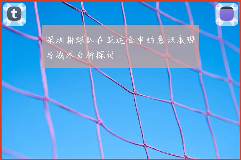 深圳排球队在亚运会中的意识表现与战术分析探讨