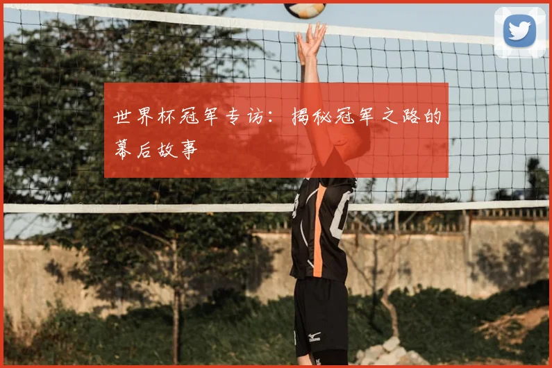 世界杯冠军专访：揭秘冠军之路的幕后故事