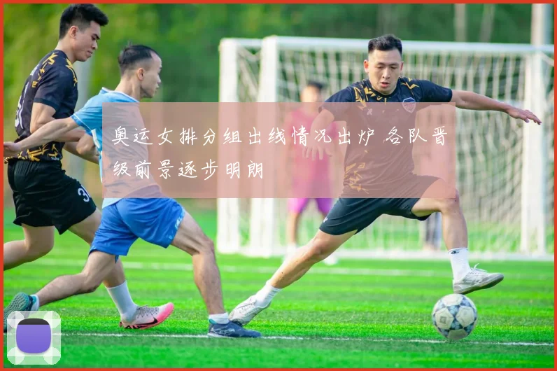 奥运女排分组出线情况出炉 各队晋级前景逐步明朗
