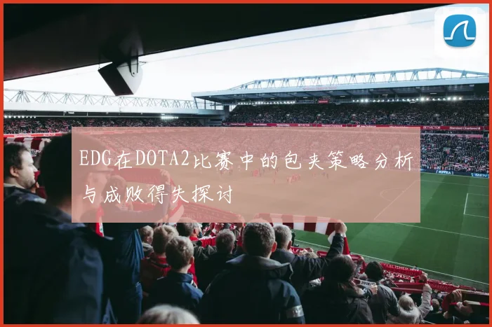 EDG在DOTA2比赛中的包夹策略分析与成败得失探讨