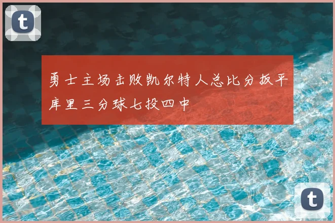 勇士主场击败凯尔特人总比分扳平库里三分球七投四中
