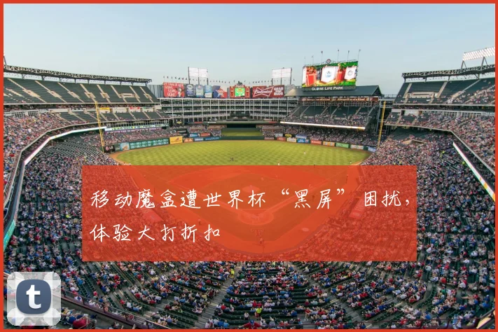 移动魔盒遭世界杯“黑屏”困扰，体验大打折扣